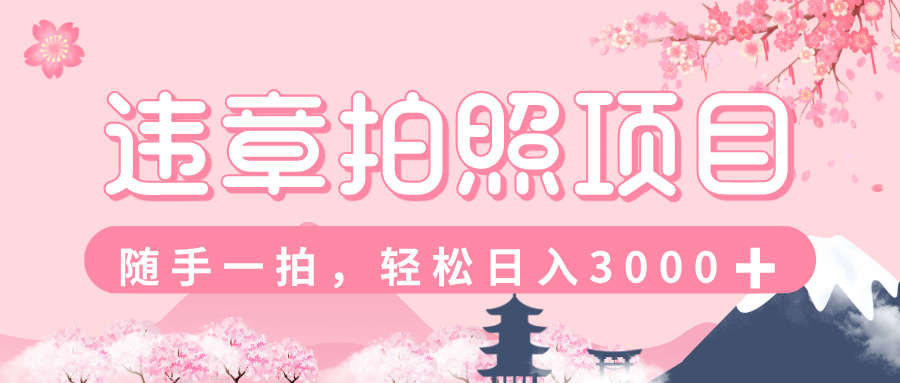 解气又赚钱的项目，最新违章拍照赚钱，随手一拍，轻松收入3000+极优客-网创项目资源站-副业项目-创业项目-搞钱项目极优客网创