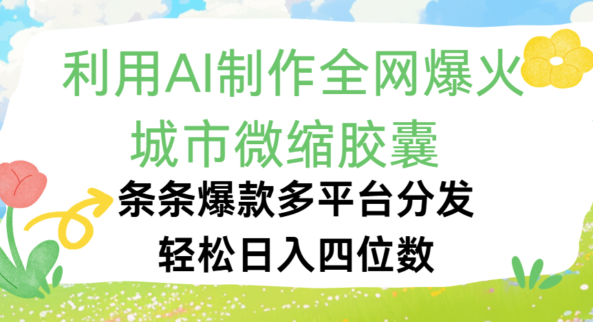 利用Ai制作全网爆火的城市微缩胶囊，条条爆款，多平台分发，轻松日入四位数极优客-网创项目资源站-副业项目-创业项目-搞钱项目极优客网创