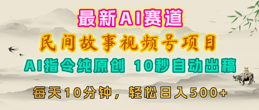视频号赛道，最新AI民间故事，每日10分钟，轻松日入500+极优客-网创项目资源站-副业项目-创业项目-搞钱项目极优客网创