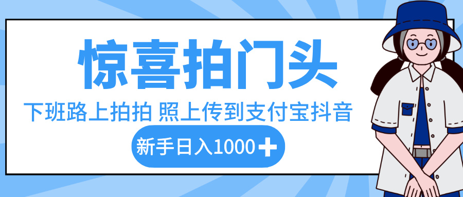 惊喜拍门头，下班路上拍拍照片，上传到支付宝和抖音新手日入 1000+极优客-网创项目资源站-副业项目-创业项目-搞钱项目极优客网创