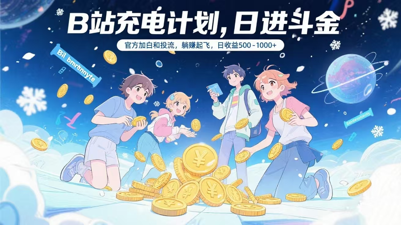 B站充电计划，官方加白和投流，躺赚起飞，日收益500-1000+极优客-网创项目资源站-副业项目-创业项目-搞钱项目极优客网创