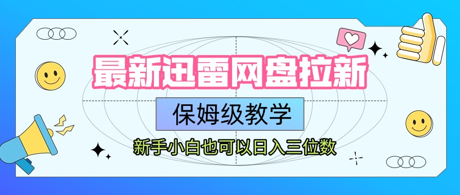 最新迅雷网盘拉新，保姆级教学，新手小白也可以日入三位数极优客-网创项目资源站-副业项目-创业项目-搞钱项目极优客网创