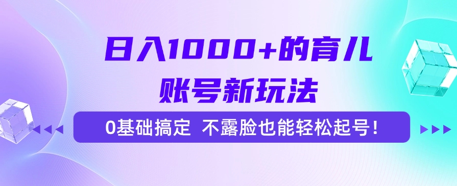 日入1000+的育儿账号新玩法，0基础搞定，不露脸也能轻松起号！极优客-网创项目资源站-副业项目-创业项目-搞钱项目极优客网创